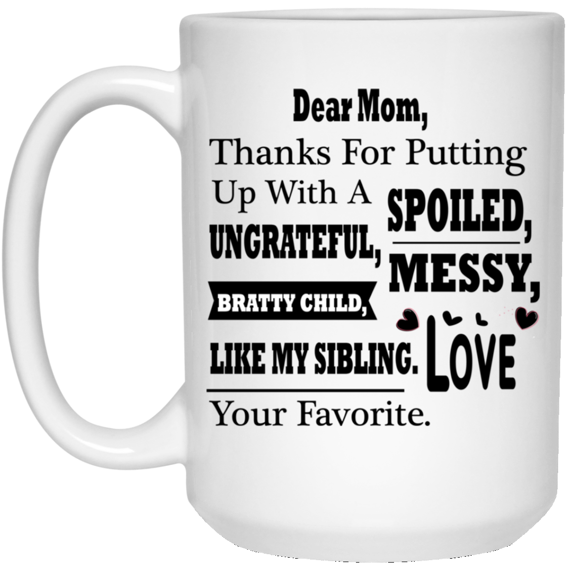 "Dear Mom Thanks For Putting A With A Spoiled, Ungrateful, Messy, Bratty Child Like My Sibling" Coffee Mug