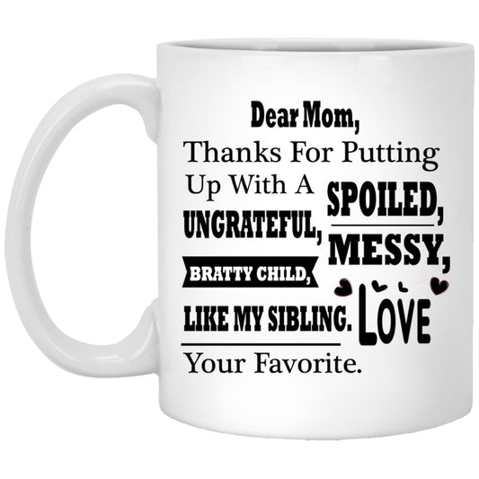 "Dear Mom Thanks For Putting A With A Spoiled, Ungrateful, Messy, Bratty Child Like My Sibling" Coffee Mug - Lovely Reminder